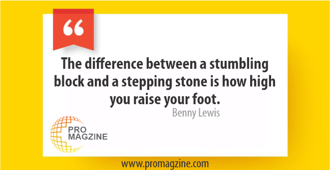 The difference between a stumbling block and a stepping stone is how high you raise your foot. -Benny Lewis