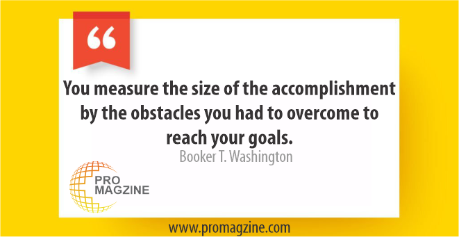 You measure the size of the accomplishment by the obstacles you had to overcome to reach your goals. -Booker T. Washington