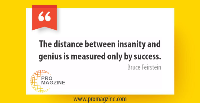 The distance between insanity and genius is measured only by success. -Bruce Feirstein