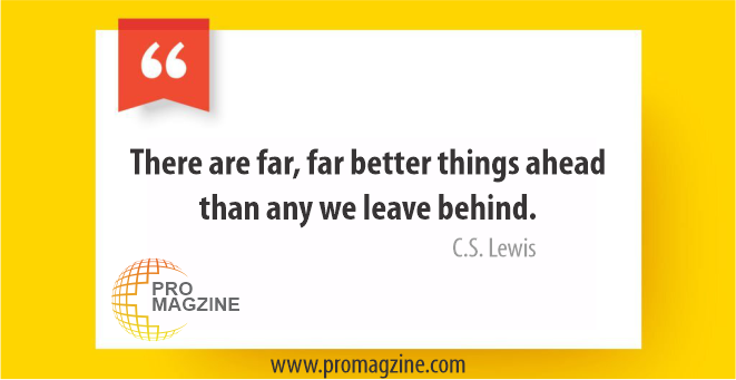 There are far, far better things ahead than any we leave behind. -C.S. Lewis