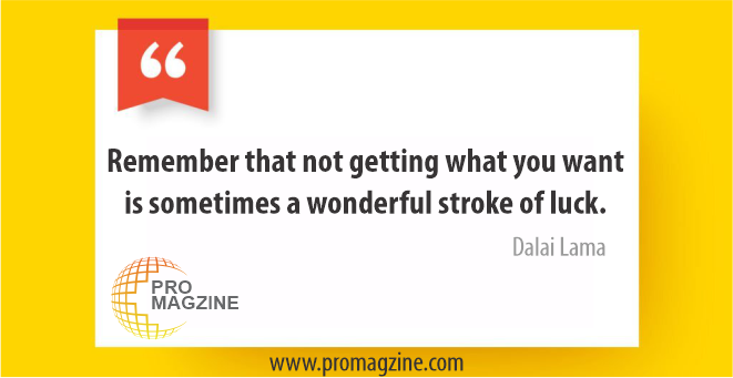 Remember that not getting what you want is sometimes a wonderful stroke of luck. -Dalai Lama