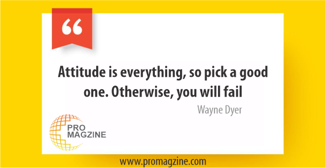 Attitude is everything, so pick a good one. Otherwise, you will fail - Wayne Dyer