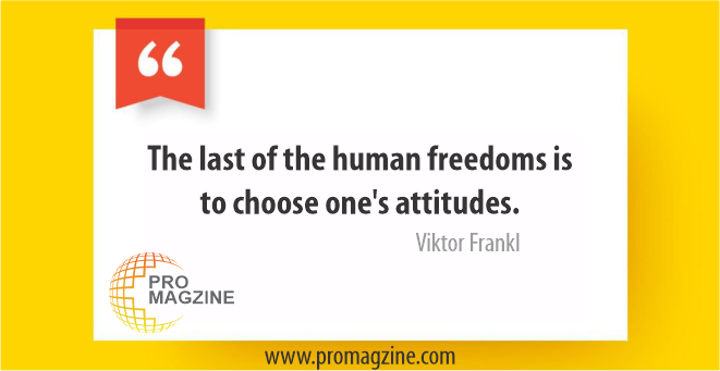 The last of the human freedoms is to choose one’s attitudes. – Viktor Frankl