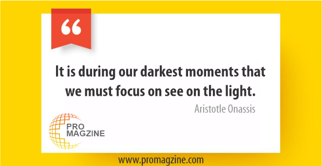 It is during our darkest moments that we must focus on see on the light. -Aristotle Onassis