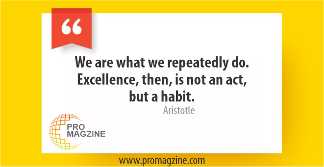 We are what we repeatedly do. Excellence, then, is not an act, but a habit. -Aristotle